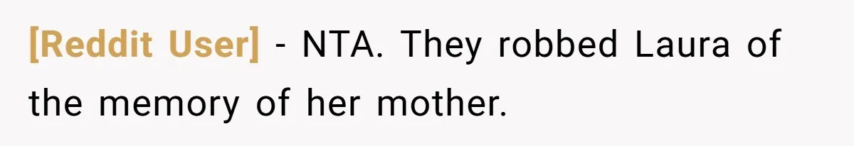 [Reddit User] − NTA. They robbed Laura of the memory of her mother.