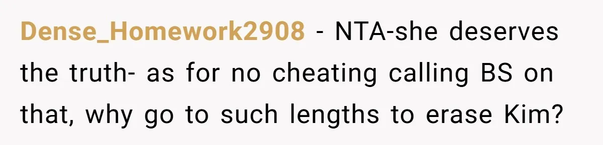 Dense_Homework2908 − NTA-she deserves the truth- as for no cheating calling BS on that, why go to such lengths to erase Kim?
