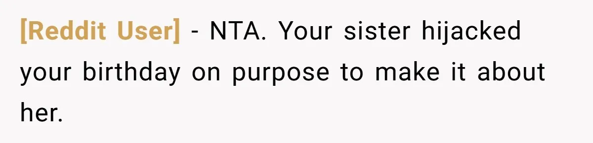 [Reddit User] − NTA. Your sister hijacked your birthday on purpose to make it about her.