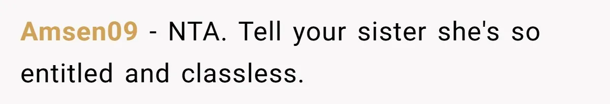 Amsen09 − NTA. Tell your sister she's so entitled and classless.
