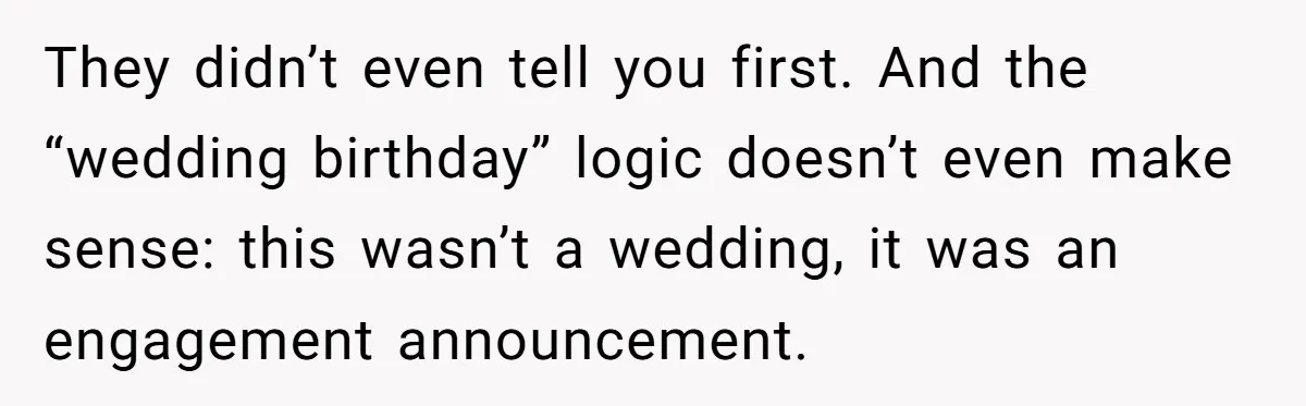 They didn’t even tell you first. And the “wedding birthday” logic doesn’t even make sense: this wasn’t a wedding, it was an engagement announcement.