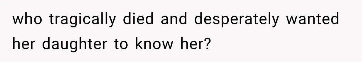 who tragically died and desperately wanted her daughter to know her?