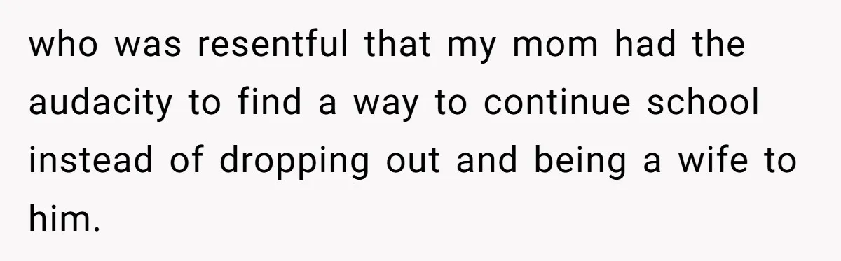 Sister Who Forgave Dad's Affair Begs For Mom's Comfort When Her Own Fiancé Betrays Her who was resentful that my mom had the audacity to find a way to continue school instead of dropping out and being a wife to him.
