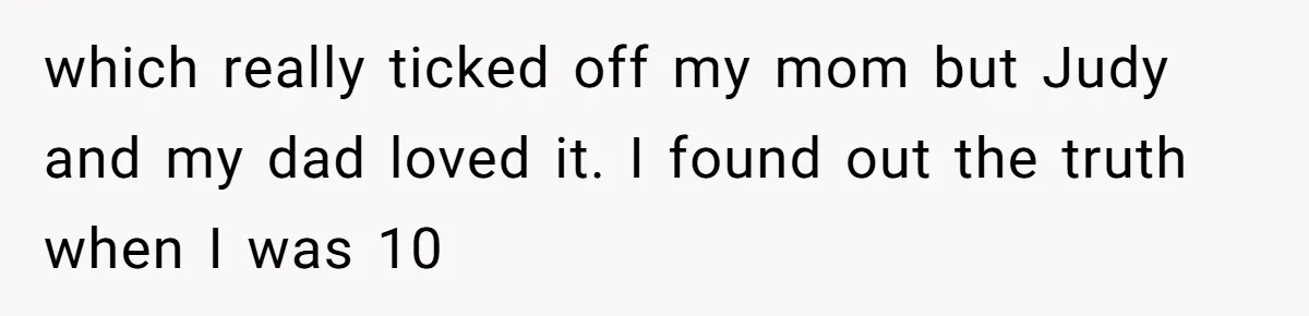 Sister Who Forgave Dad's Affair Begs For Mom's Comfort When Her Own Fiancé Betrays Her which really ticked off my mom but Judy and my dad loved it. I found out the truth when I was 10