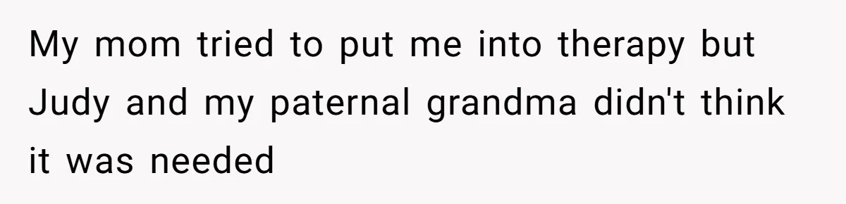 Sister Who Forgave Dad's Affair Begs For Mom's Comfort When Her Own Fiancé Betrays Her My mom tried to put me into therapy but Judy and my paternal grandma didn't think it was needed