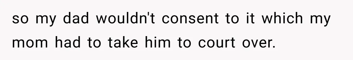 Sister Who Forgave Dad's Affair Begs For Mom's Comfort When Her Own Fiancé Betrays Her so my dad wouldn't consent to it which my mom had to take him to court over.