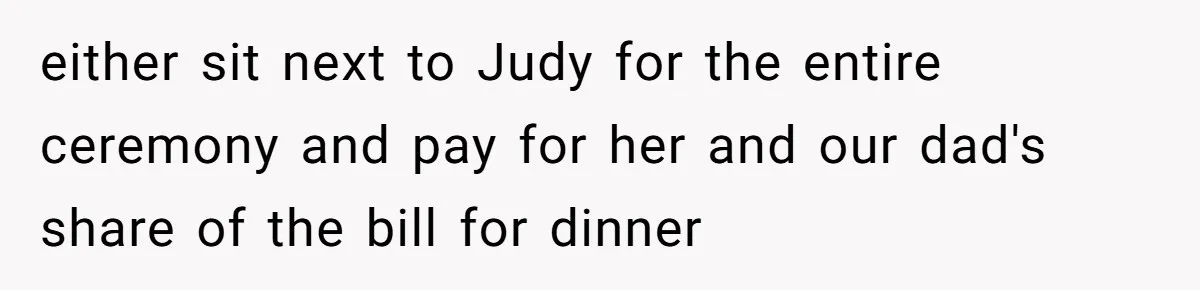 Sister Who Forgave Dad's Affair Begs For Mom's Comfort When Her Own Fiancé Betrays Her either sit next to Judy for the entire ceremony and pay for her and our dad's share of the bill for dinner