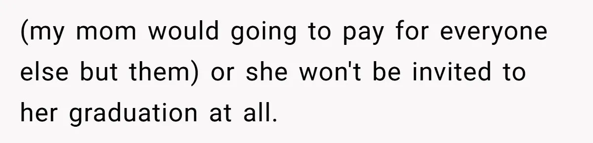 Sister Who Forgave Dad's Affair Begs For Mom's Comfort When Her Own Fiancé Betrays Her (my mom would going to pay for everyone else but them) or she won't be invited to her graduation at all.