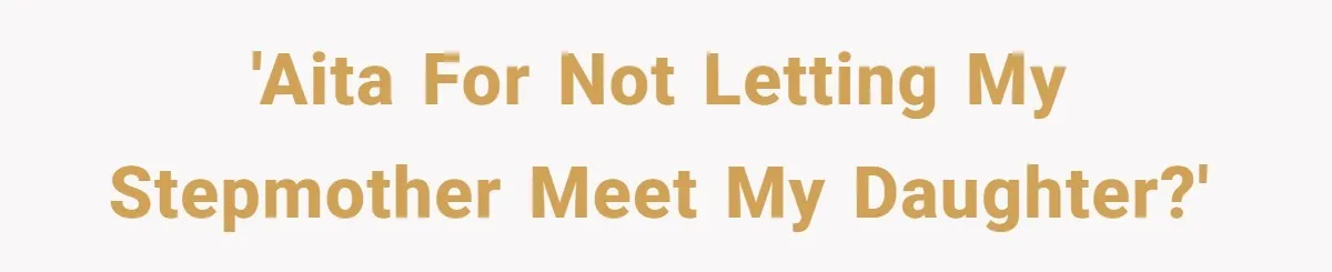 'AITA For not letting my stepmother meet my daughter?'