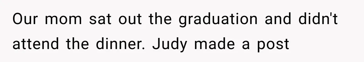 Sister Who Forgave Dad's Affair Begs For Mom's Comfort When Her Own Fiancé Betrays Her Our mom sat out the graduation and didn't attend the dinner. Judy made a post