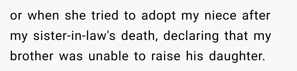 or when she tried to adopt my niece after my sister-in-law's death, declaring that my brother was unable to raise his daughter.
