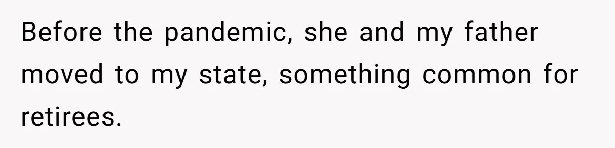 Before the pandemic, she and my father moved to my state, something common for retirees.