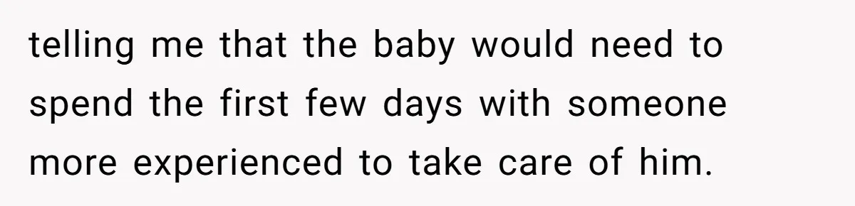 telling me that the baby would need to spend the first few days with someone more experienced to take care of him.