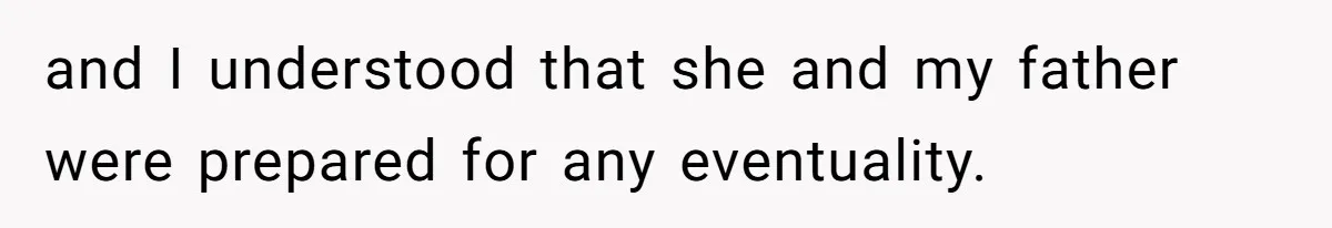and I understood that she and my father were prepared for any eventuality.