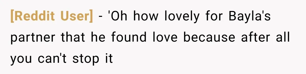 [Reddit User] − 'Oh how lovely for Bayla's partner that he found love because after all you can't stop it