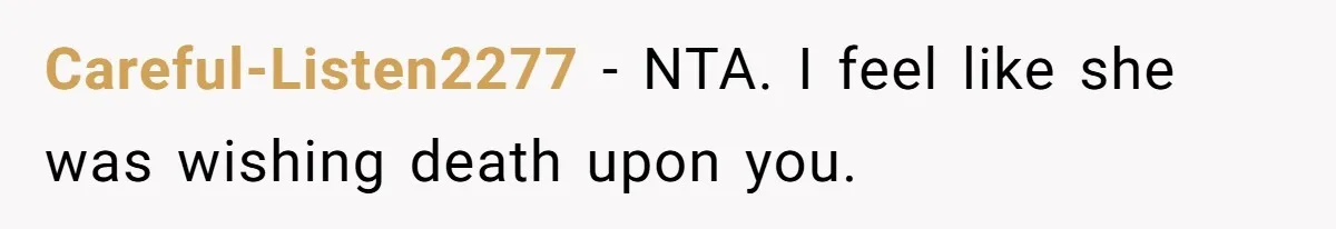 Careful-Listen2277 − NTA. I feel like she was wishing death upon you.