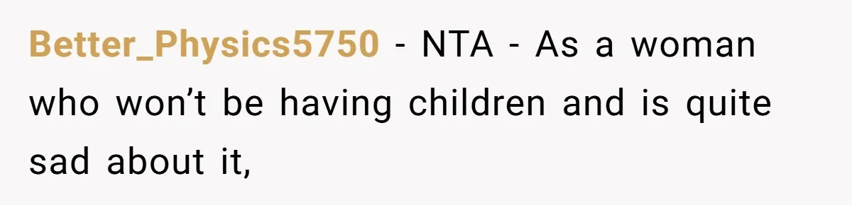 Better_Physics5750 − NTA - As a woman who won’t be having children and is quite sad about it,