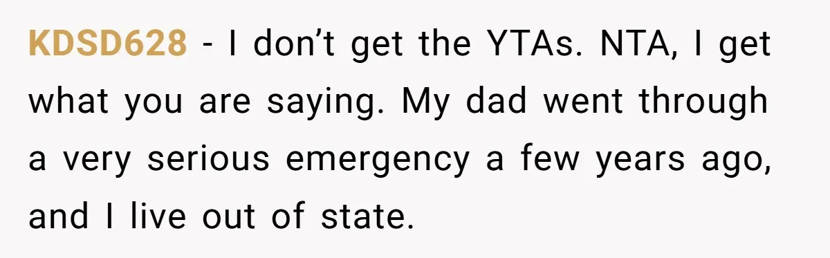 KDSD628 − I don’t get the YTAs. NTA, I get what you are saying. My dad went through a very serious emergency a few years ago, and I live out...