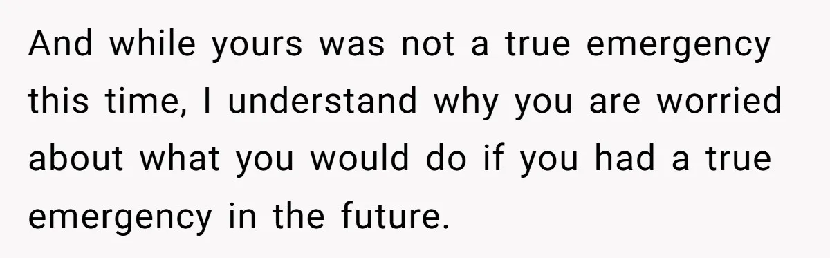 And while yours was not a true emergency this time, I understand why you are worried about what you would do if you had a true emergency in the future.