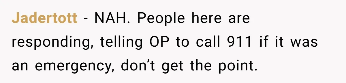Jadertott − NAH. People here are responding, telling OP to call 911 if it was an emergency, don’t get the point.