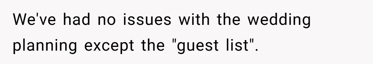 Bride Loses It After Fiancé Takes Control Of Wedding Guest List And Disinvites Her Stepsisters We've had no issues with the wedding planning except the "guest list".