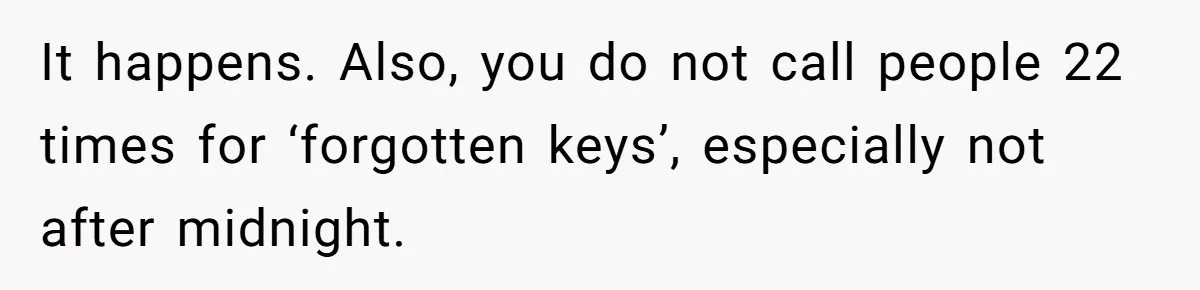 It happens. Also, you do not call people 22 times for ‘forgotten keys’, especially not after midnight.