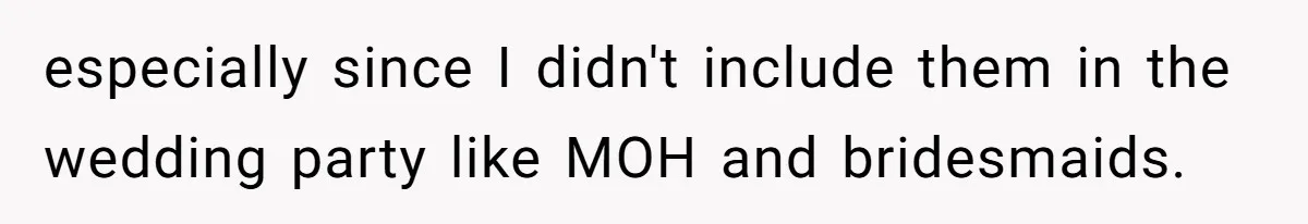 Bride Loses It After Fiancé Takes Control Of Wedding Guest List And Disinvites Her Stepsisters especially since I didn't include them in the wedding party like MOH and bridesmaids.