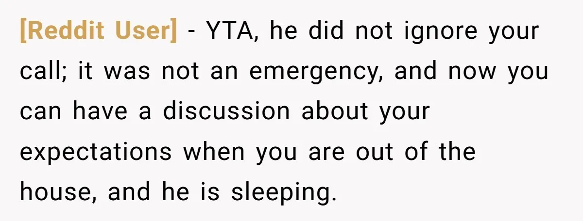 [Reddit User] − YTA, he did not ignore your call; it was not an emergency, and now you can have a discussion about your expectations when you are out of...