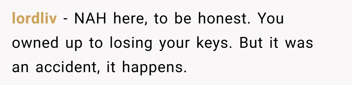 lordliv − NAH here, to be honest. You owned up to losing your keys. But it was an accident, it happens.