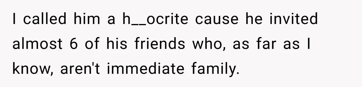 Bride Loses It After Fiancé Takes Control Of Wedding Guest List And Disinvites Her Stepsisters I called him a h__ocrite cause he invited almost 6 of his friends who, as far as I know, aren't immediate family.