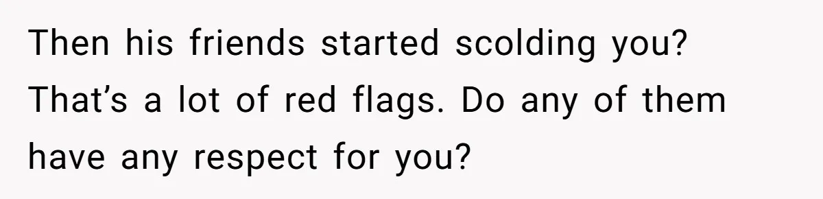 Bride Loses It After Fiancé Takes Control Of Wedding Guest List And Disinvites Her Stepsisters Then his friends started scolding you? That’s a lot of red flags. Do any of them have any respect for you?