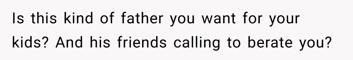 Bride Loses It After Fiancé Takes Control Of Wedding Guest List And Disinvites Her Stepsisters Is this kind of father you want for your kids? And his friends calling to berate you?