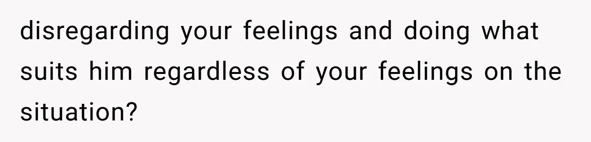 Bride Loses It After Fiancé Takes Control Of Wedding Guest List And Disinvites Her Stepsisters disregarding your feelings and doing what suits him regardless of your feelings on the situation?