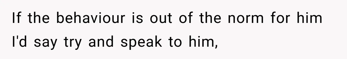 Bride Loses It After Fiancé Takes Control Of Wedding Guest List And Disinvites Her Stepsisters If the behaviour is out of the norm for him I'd say try and speak to him,