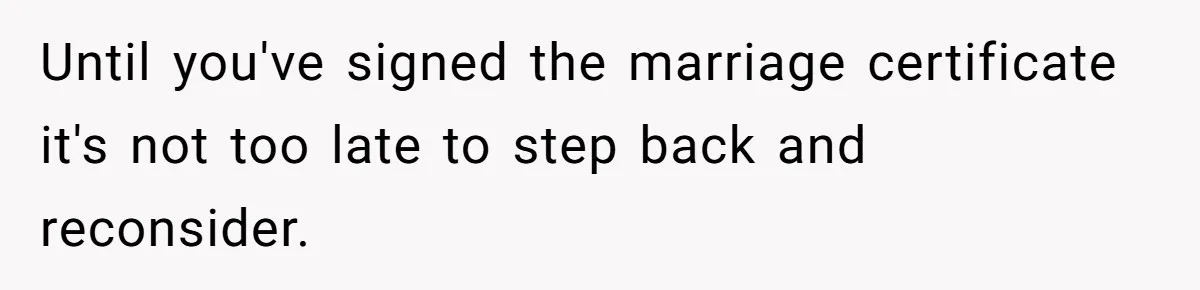 Bride Loses It After Fiancé Takes Control Of Wedding Guest List And Disinvites Her Stepsisters Until you've signed the marriage certificate it's not too late to step back and reconsider.