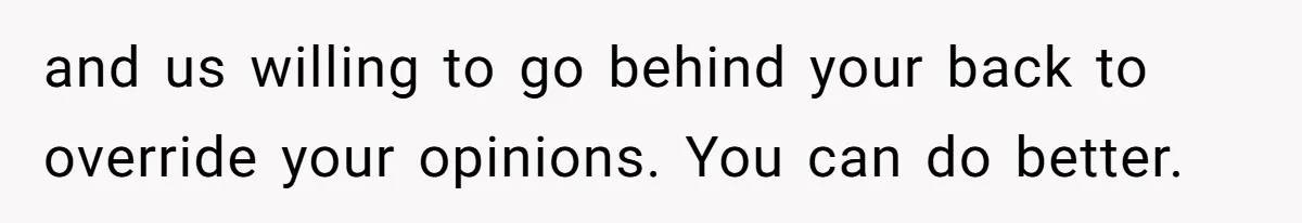 Bride Loses It After Fiancé Takes Control Of Wedding Guest List And Disinvites Her Stepsisters and us willing to go behind your back to override your opinions. You can do better.