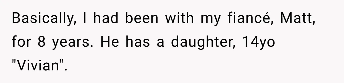 Basically, I had been with my fiancé, Matt, for 8 years. He has a daughter, 14yo "Vivian".