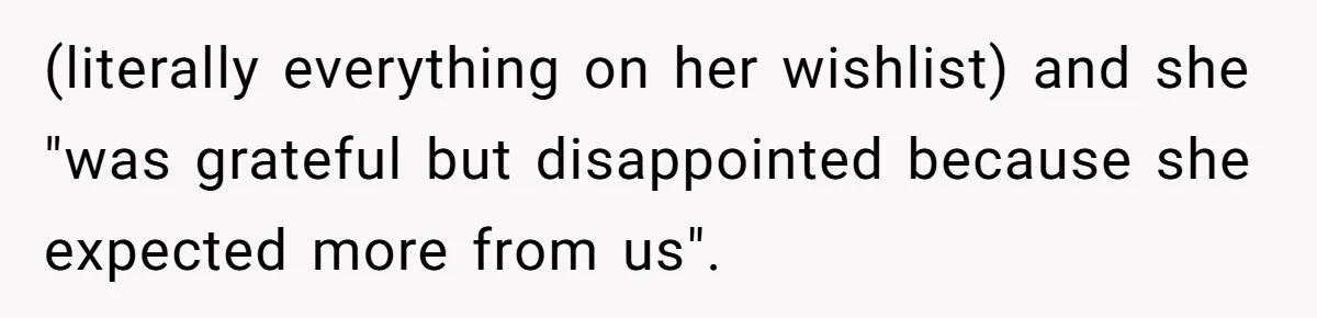 (literally everything on her wishlist) and she "was grateful but disappointed because she expected more from us".