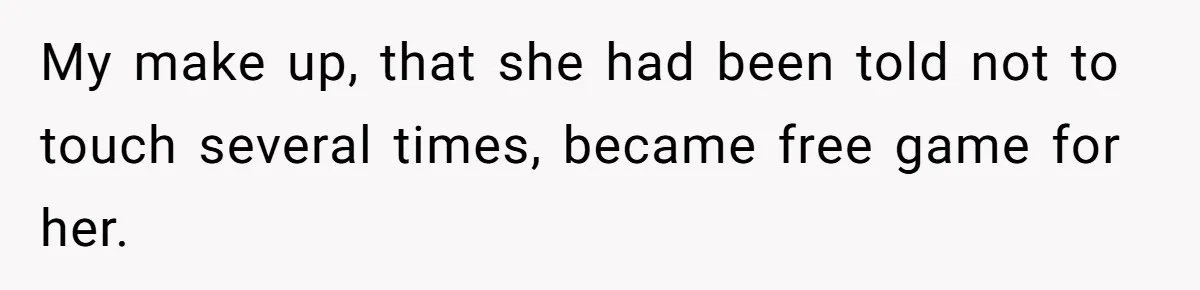My make up, that she had been told not to touch several times, became free game for her.
