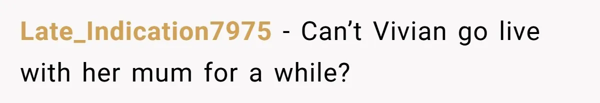 Late_Indication7975 − Can’t Vivian go live with her mum for a while?