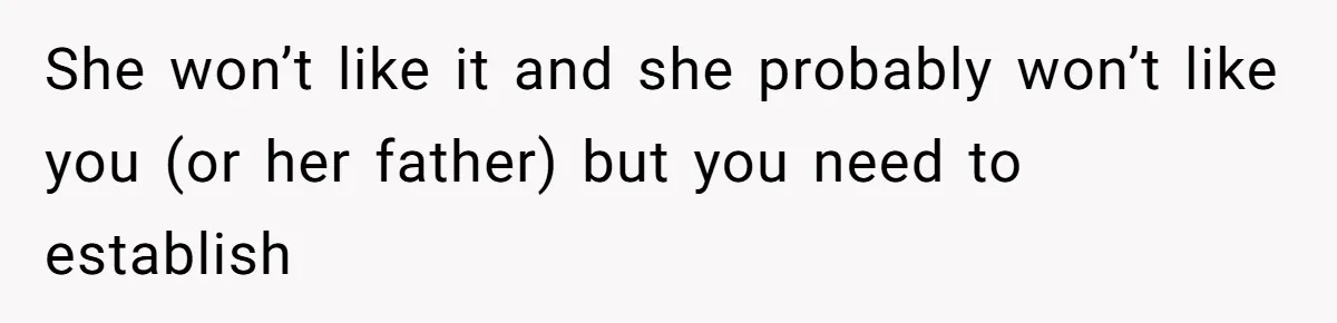 She won’t like it and she probably won’t like you (or her father) but you need to establish