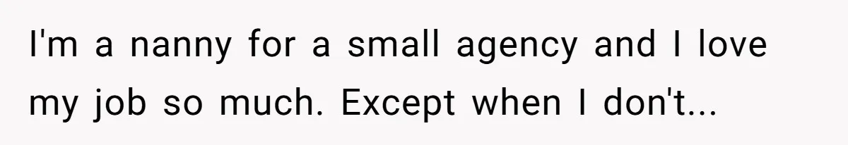 Nanny Told Not To Parent Kids Follows Orders Exactly And Leaves House In Total Chaos I'm a nanny for a small agency and I love my job so much. Except when I don't...