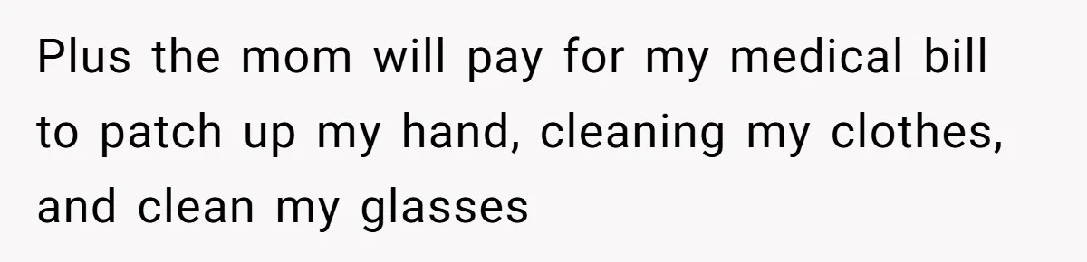 Nanny Told Not To Parent Kids Follows Orders Exactly And Leaves House In Total Chaos Plus the mom will pay for my medical bill to patch up my hand, cleaning my clothes, and clean my glasses