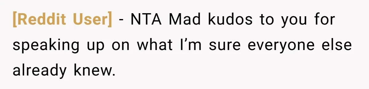 [Reddit User] − NTA Mad kudos to you for speaking up on what I’m sure everyone else already knew.