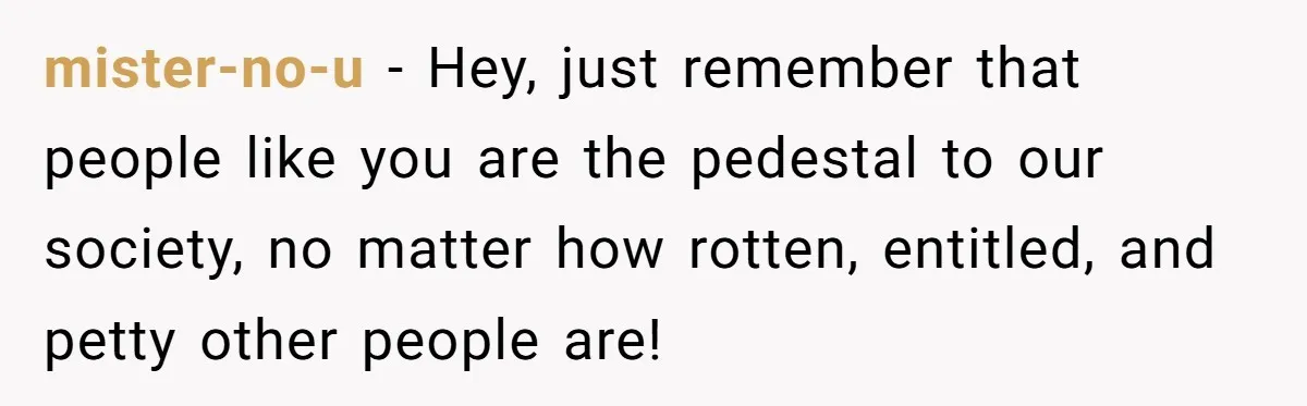 Nanny Told Not To Parent Kids Follows Orders Exactly And Leaves House In Total Chaos mister-no-u − Hey, just remember that people like you are the pedestal to our society, no matter how rotten, entitled, and petty other people are!