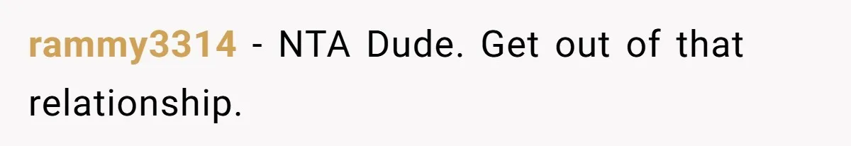 rammy3314 − NTA Dude. Get out of that relationship.