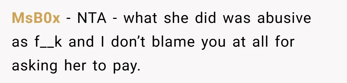 MsB0x − NTA - what she did was abusive as f__k and I don’t blame you at all for asking her to pay.