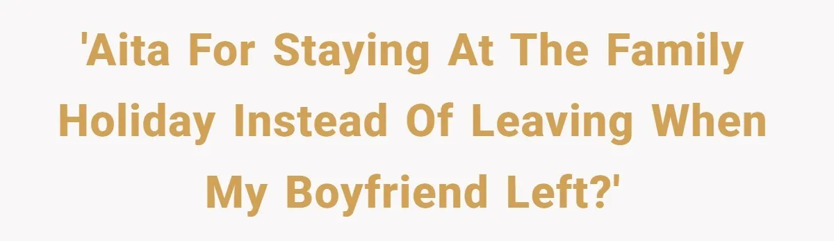 'AITA for staying at the family holiday instead of leaving when my boyfriend left?'