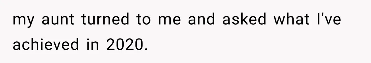 my aunt turned to me and asked what I've achieved in 2020.