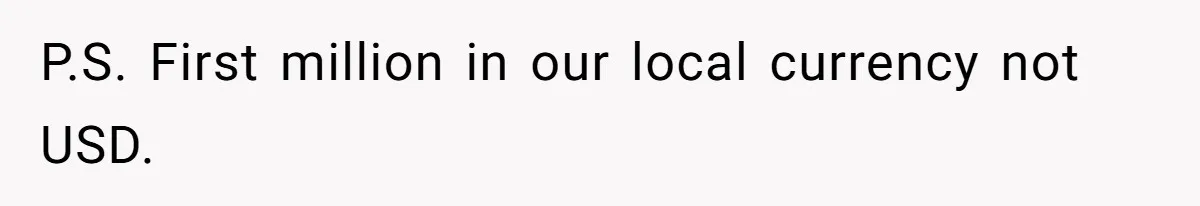 P.S. First million in our local currency not USD.